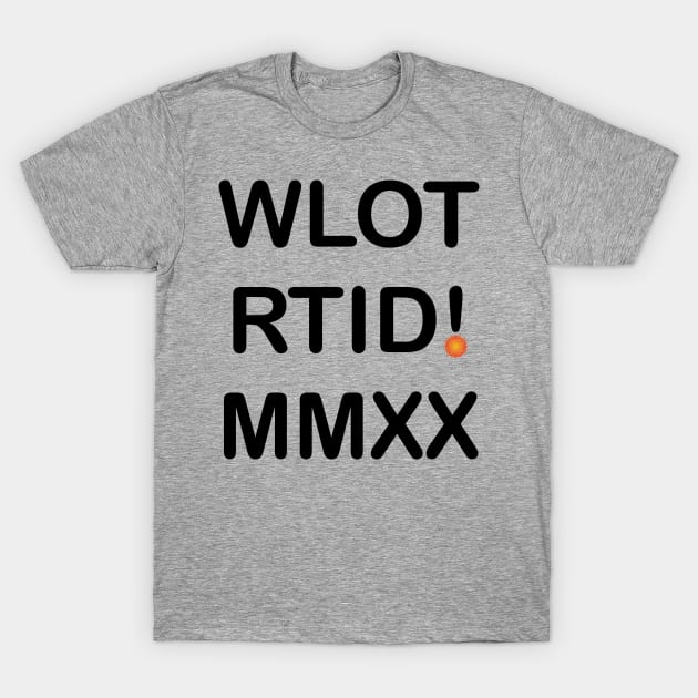 WLOTRTID! MMXX T-Shirt by Cavalrysword